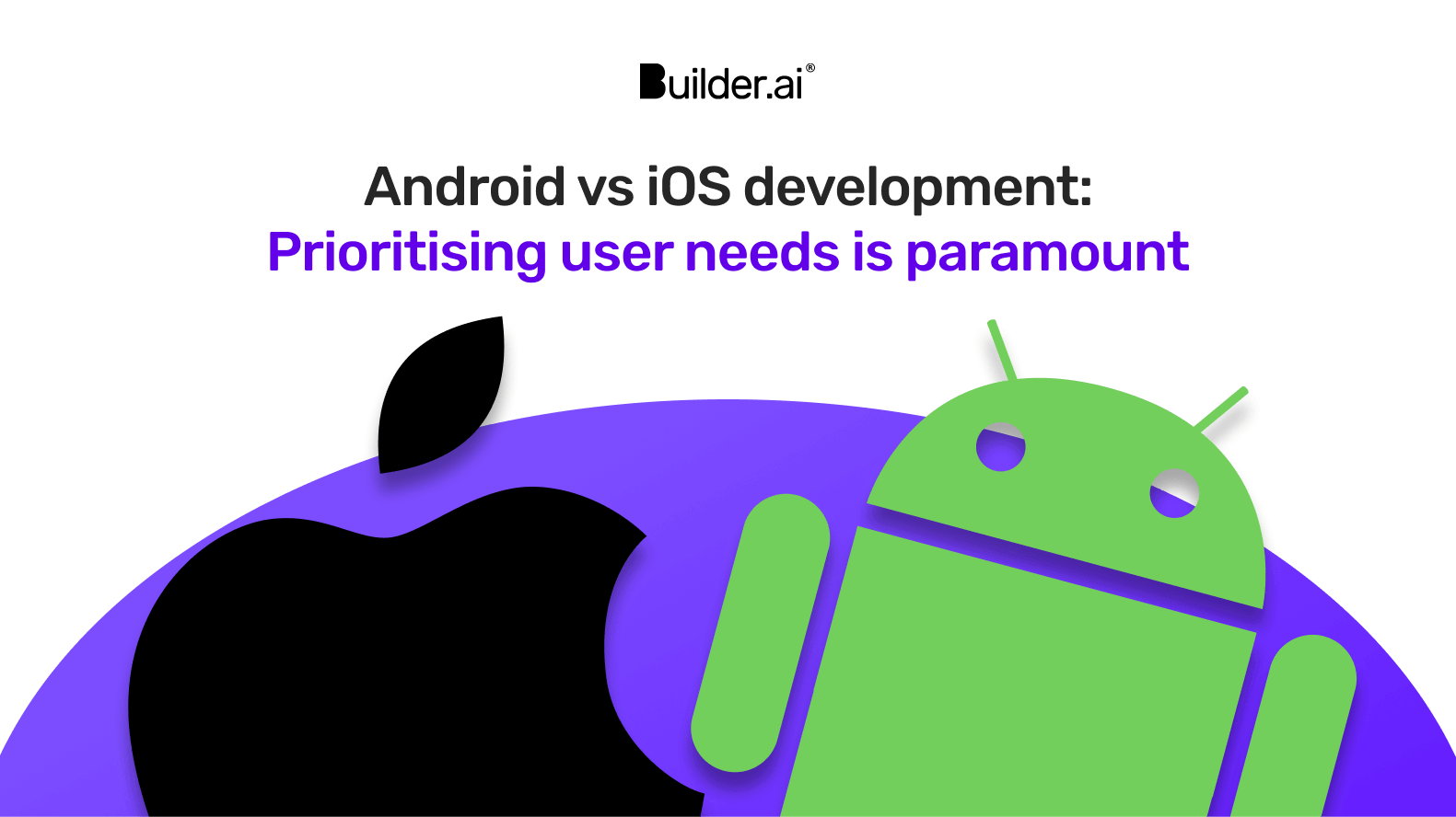 Android vs iOS development: Prioritising user needs is paramount