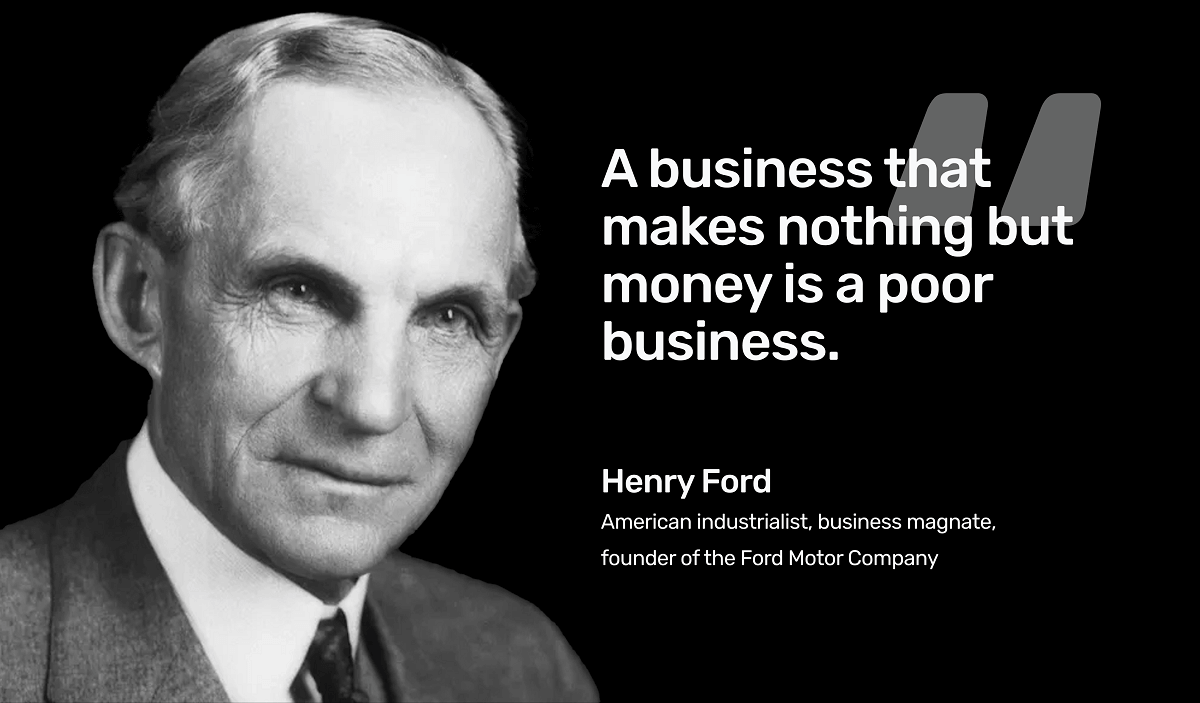 Henry Ford quote - A business that makes nothing but money is a poor business