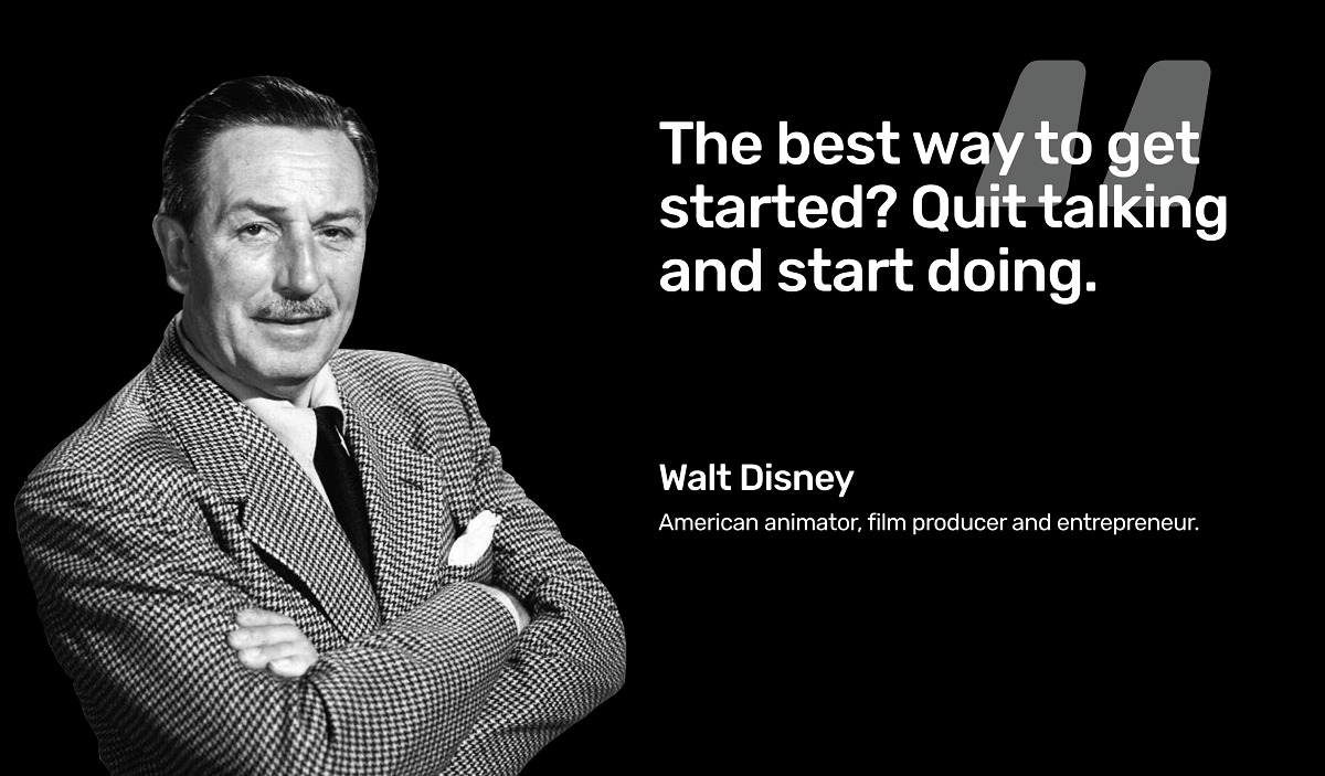 Walt Disney quote - The best way to get started? Quit talking and start doing.